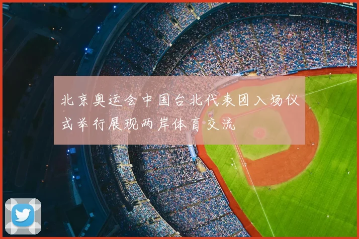 北京奥运会中国台北代表团入场仪式举行展现两岸体育交流