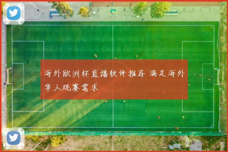 海外欧洲杯直播软件推荐 满足海外华人观赛需求