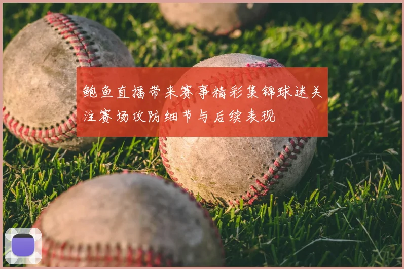 鲍鱼直播带来赛事精彩集锦球迷关注赛场攻防细节与后续表现